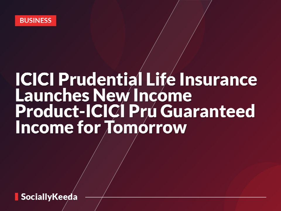 ICICI Prudential Life Insurance Launches New Income Product-ICICI Pru Guaranteed Income for Tomorrow