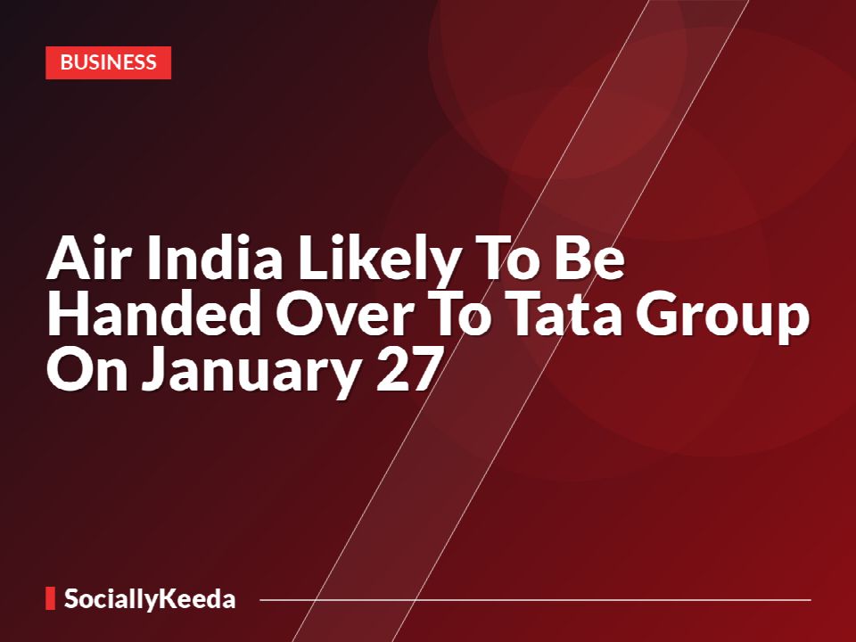 Air India Likely To Be Handed Over To Tata Group On January 27