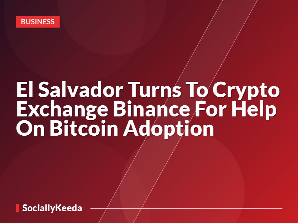 El Salvador Turns To Crypto Exchange Binance For Help On Bitcoin Adoption