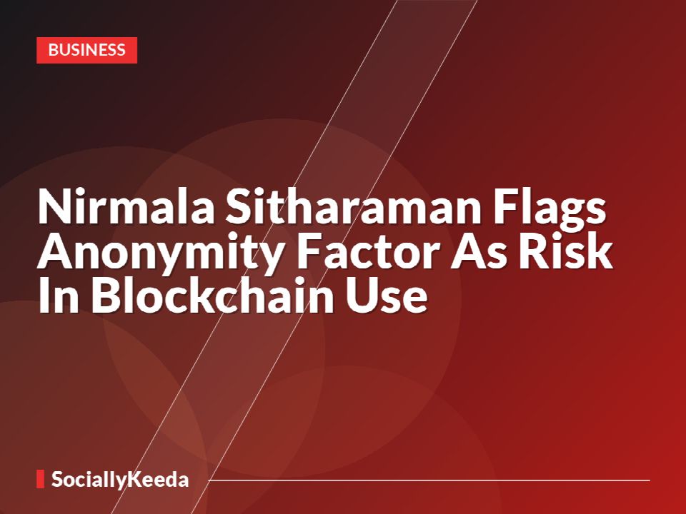 Nirmala Sitharaman Flags Anonymity Factor As Risk In Blockchain Use