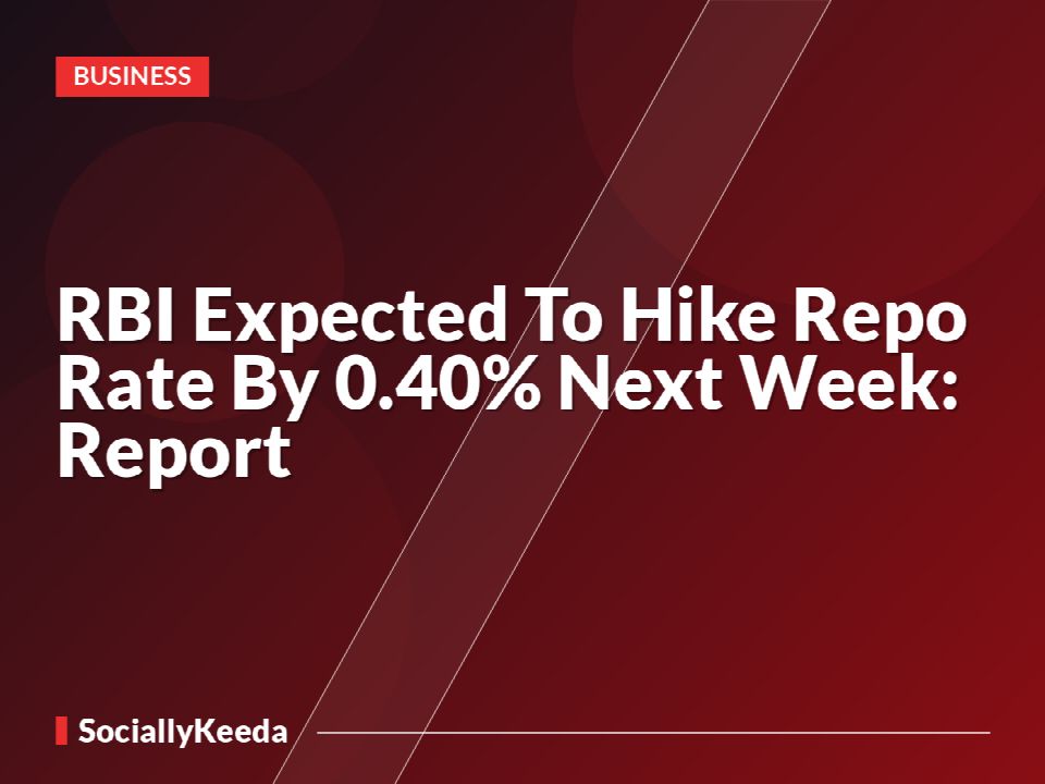 RBI Expected To Hike Repo Rate By 0.40% Next Week: Report