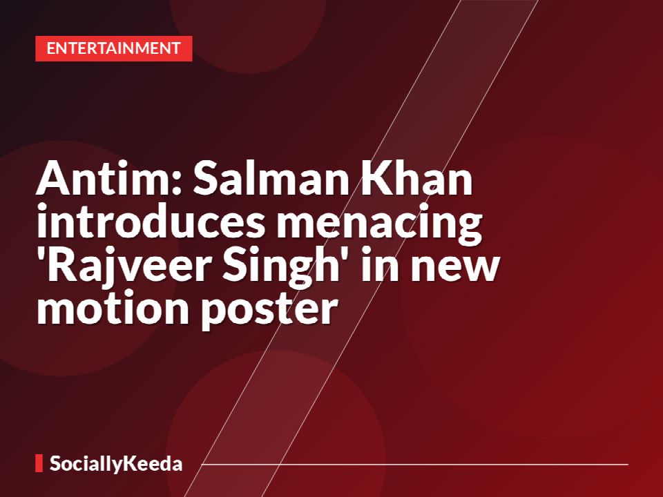 Antim: Salman Khan introduces menacing 'Rajveer Singh' in new motion poster