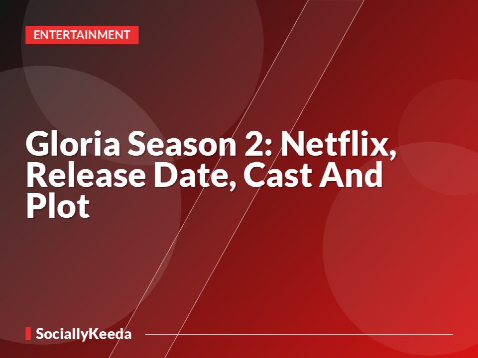 Gloria Season 2: Netflix, Release Date, Cast And Plot