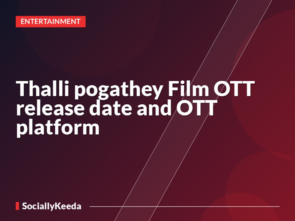 Thalli pogathey Film OTT release date and OTT platform