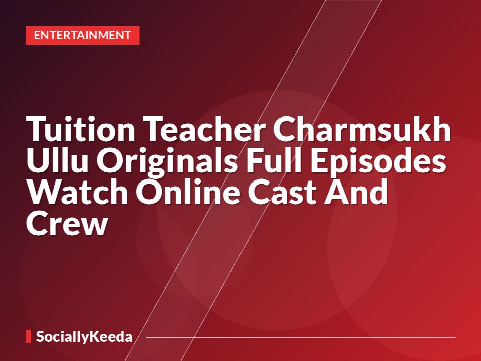 Tuition Teacher Charmsukh Ullu Originals Full Episodes Watch Online Cast And Crew