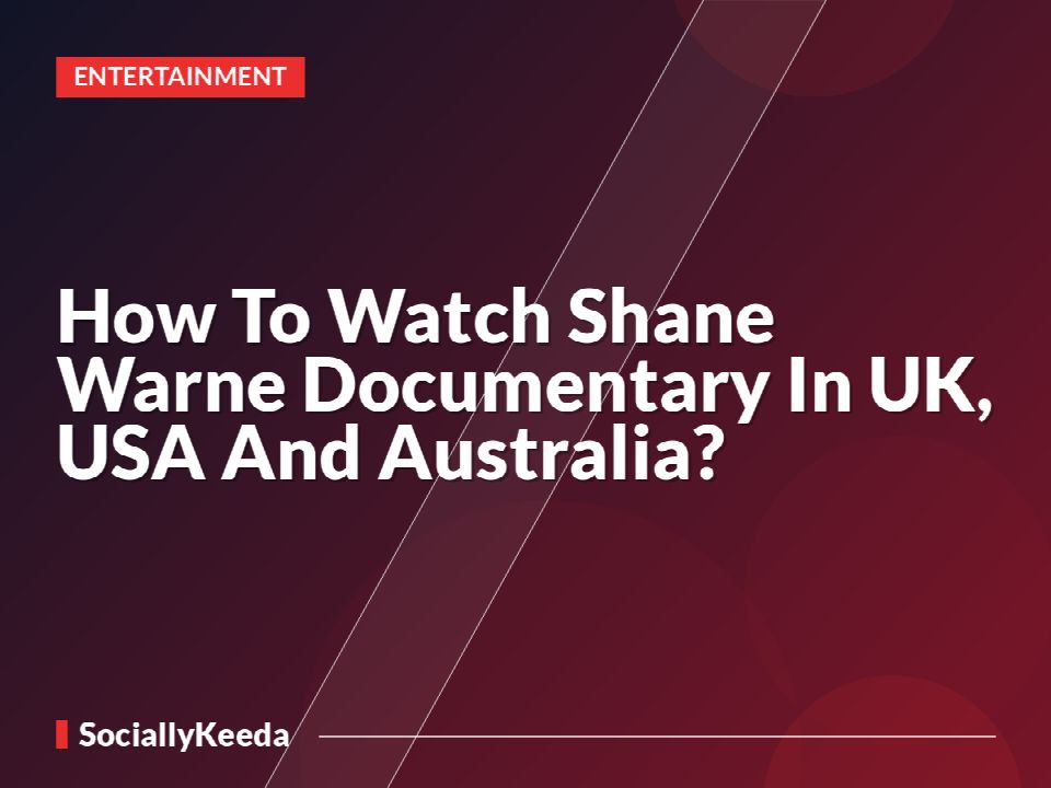 How To Watch Shane Warne Documentary In UK, USA And Australia?