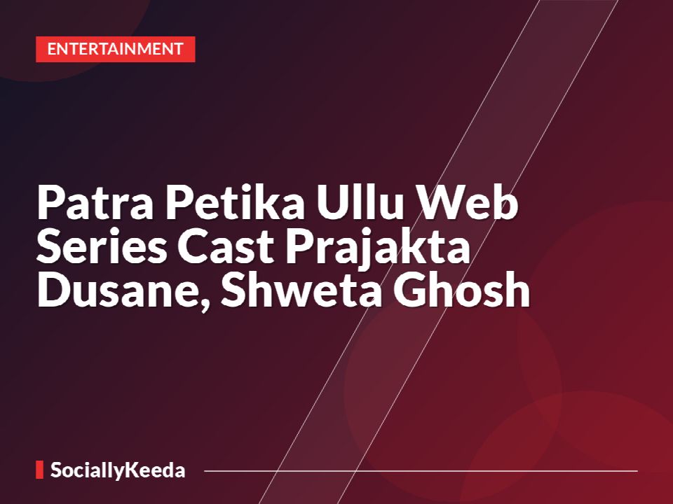 Patra Petika Ullu Web Series Cast Prajakta Dusane, Shweta Ghosh