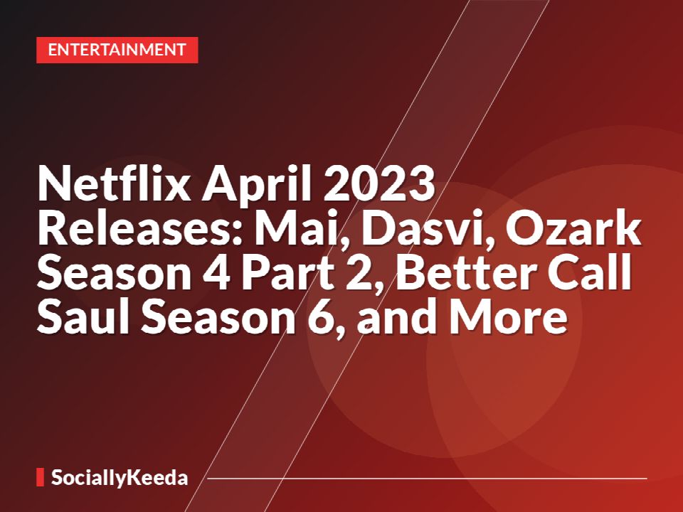 Netflix April 2023 Releases: Mai, Dasvi, Ozark Season 4 Part 2, Better Call Saul Season 6, and More