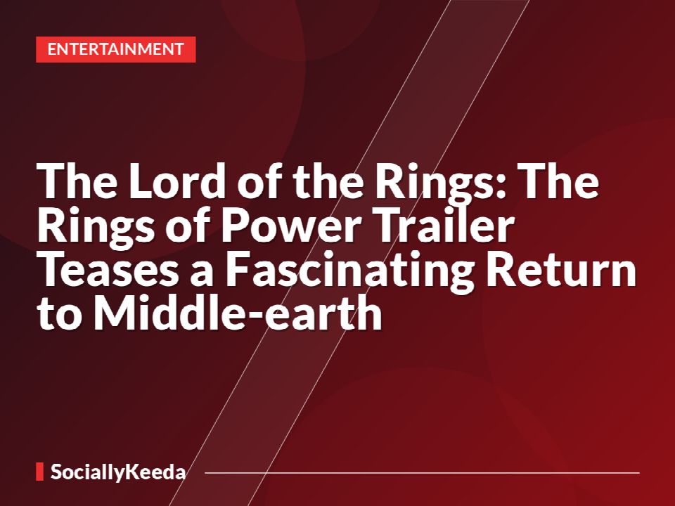 The Lord of the Rings: The Rings of Power Trailer Teases a Fascinating Return to Middle-earth