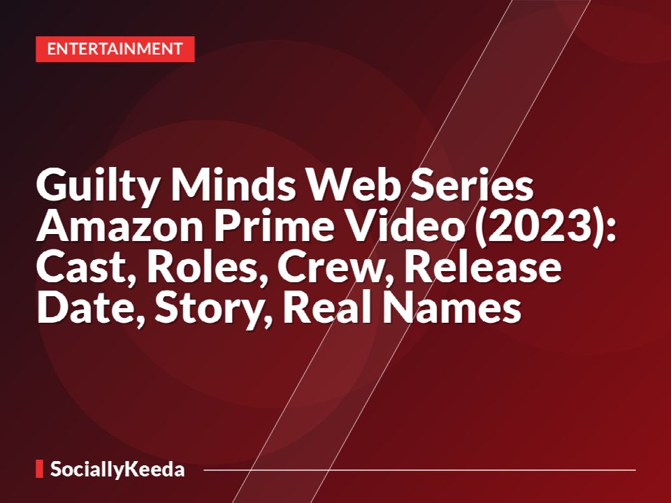 Guilty Minds Web Series Amazon Prime Video (2023): Cast, Roles, Crew, Release Date, Story, Real Names