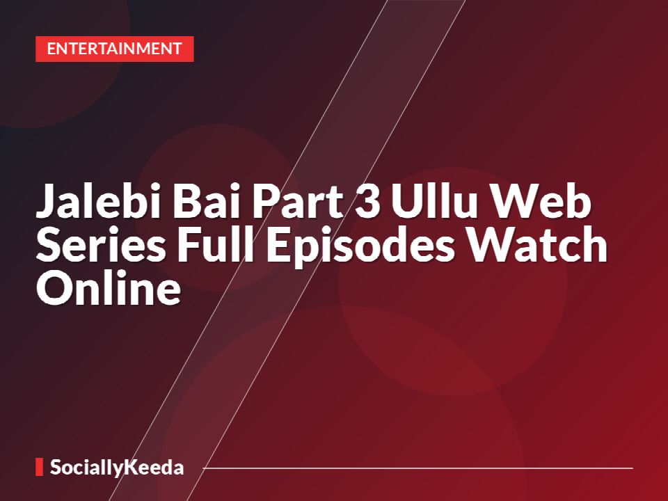 Jalebi Bai Part 3 Ullu Web Series Full Episodes Watch Online