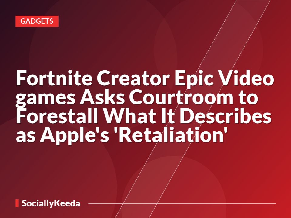 Fortnite Creator Epic Video games Asks Courtroom to Forestall What It Describes as Apple's 'Retaliation'