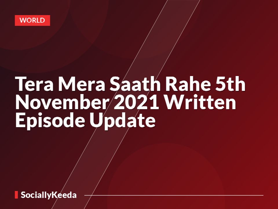 Tera Mera Saath Rahe 5th November 2021 Written Episode Update