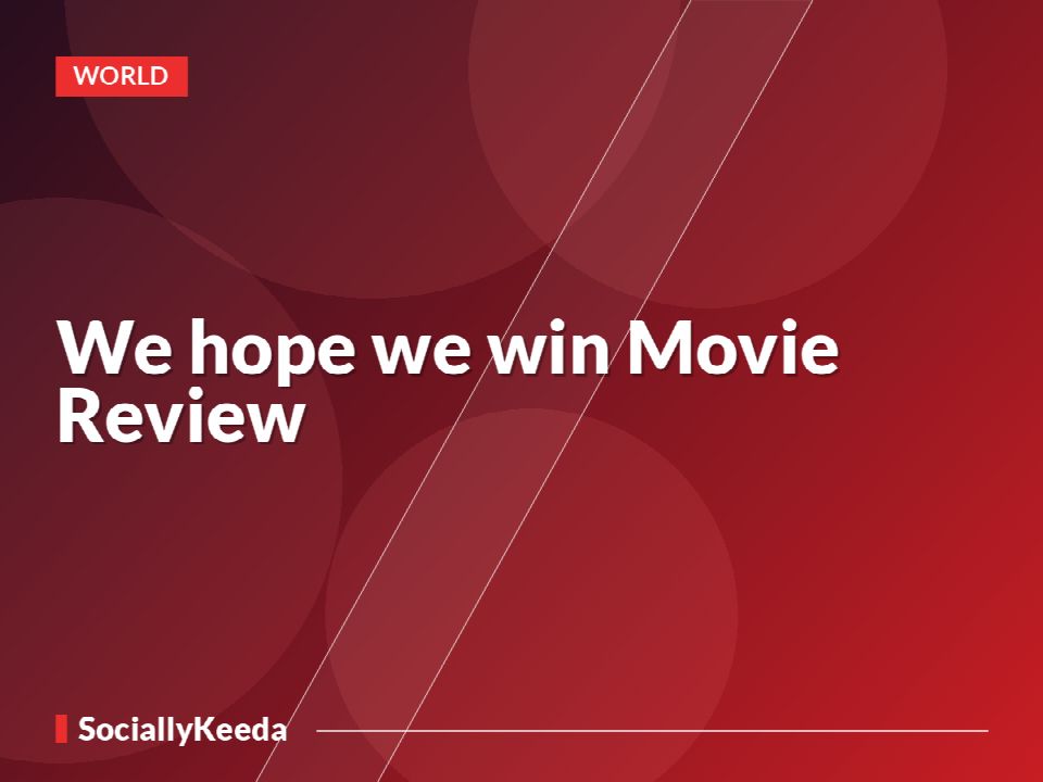We hope we win » Movie Review