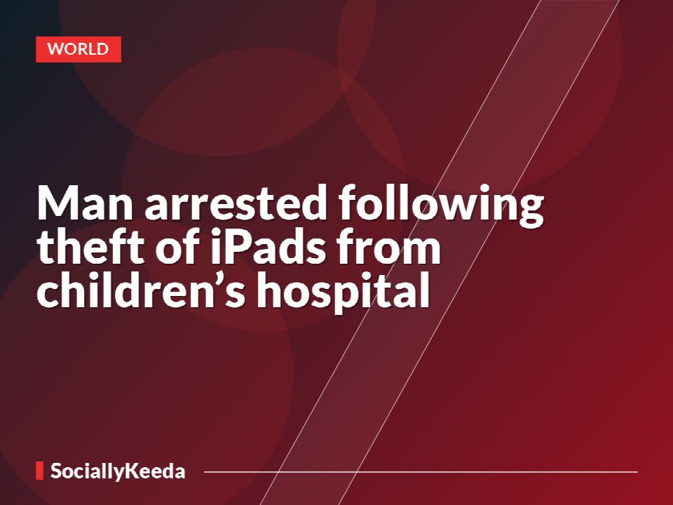 Man arrested following theft of iPads from children’s hospital
