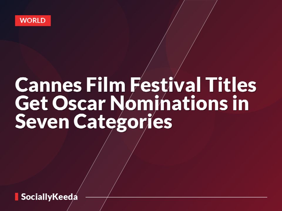 Cannes Film Festival Titles Get Oscar Nominations in Seven Categories