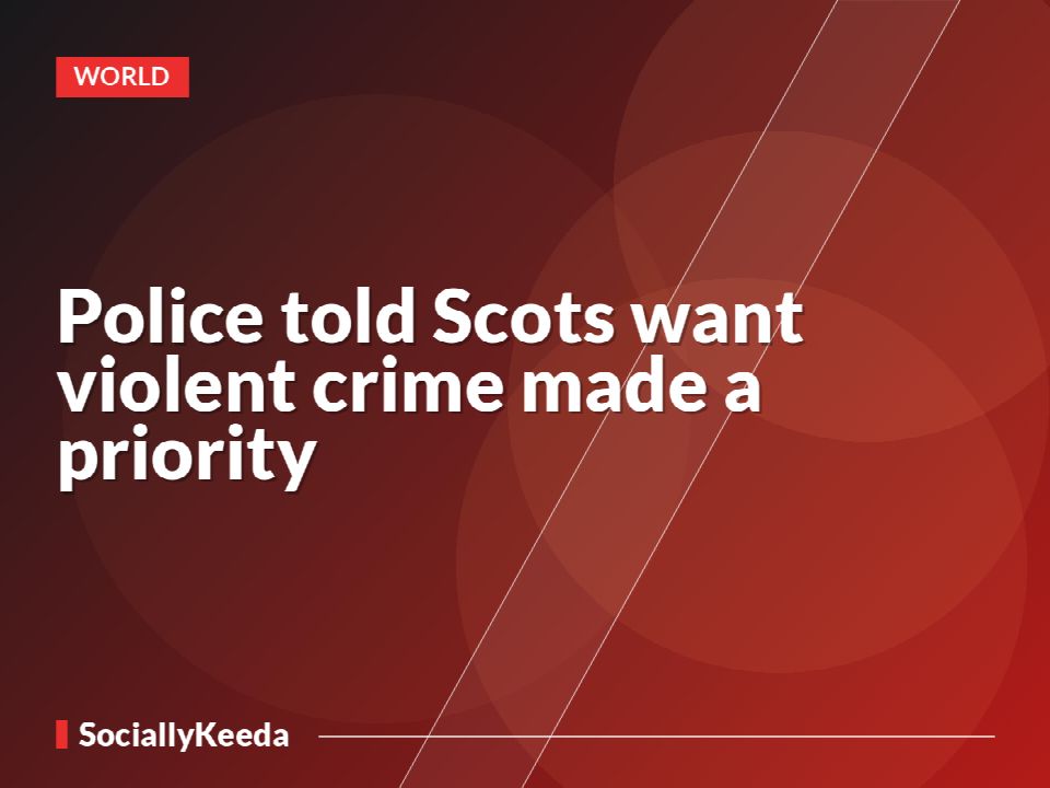 Police told Scots want violent crime made a priority