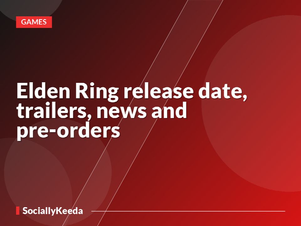 Elden Ring release date, trailers, news and pre-orders