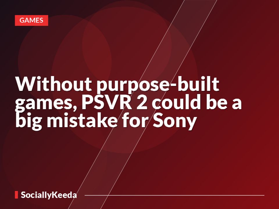 Without purpose-built games, PSVR 2 could be a big mistake for Sony