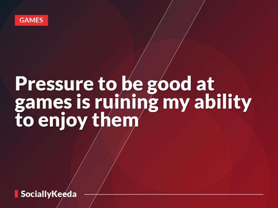 Pressure to be good at games is ruining my ability to enjoy them