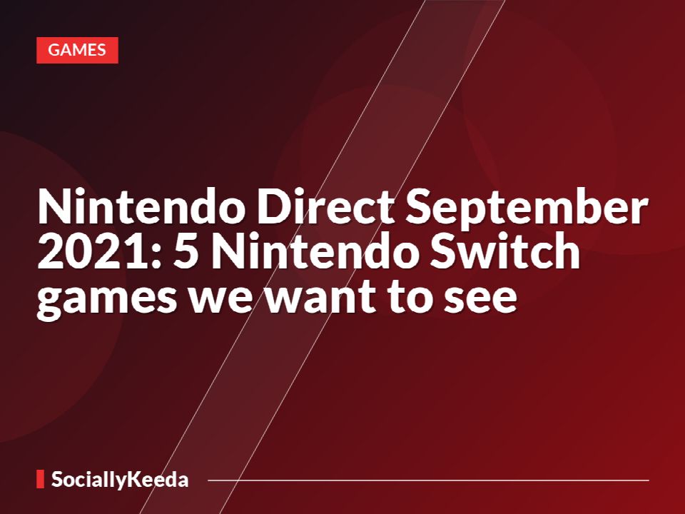 Nintendo Direct September 2021: 5 Nintendo Switch games we want to see