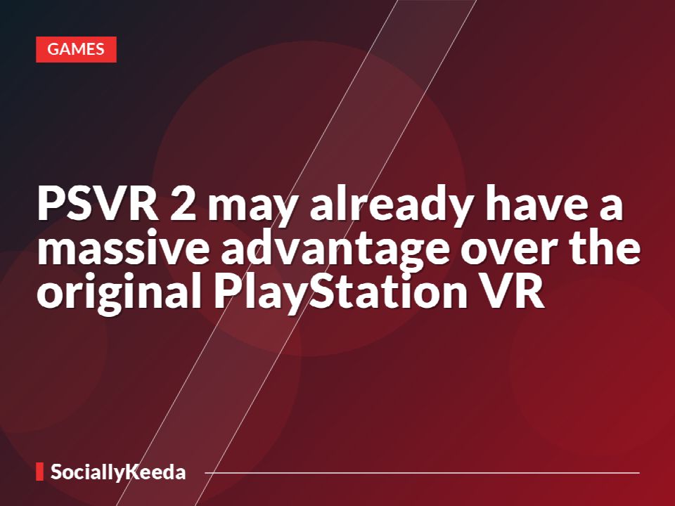 PSVR 2 may already have a massive advantage over the original PlayStation VR