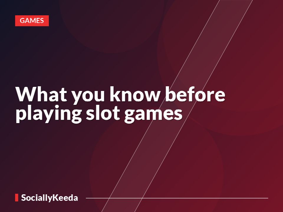What you know before playing slot games