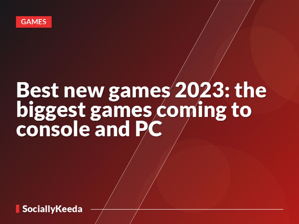 Best new games 2023: the biggest games coming to console and PC