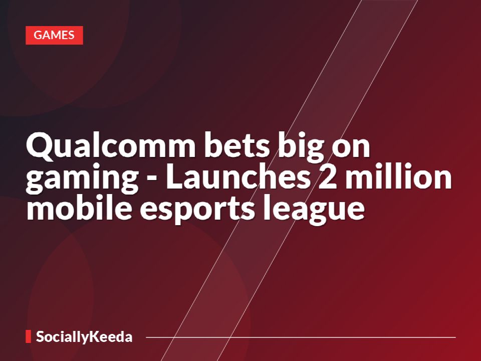 Qualcomm bets big on gaming - Launches $2 million mobile esports league