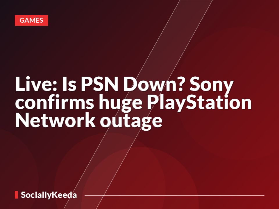Live: Is PSN Down? Sony confirms huge PlayStation Network outage