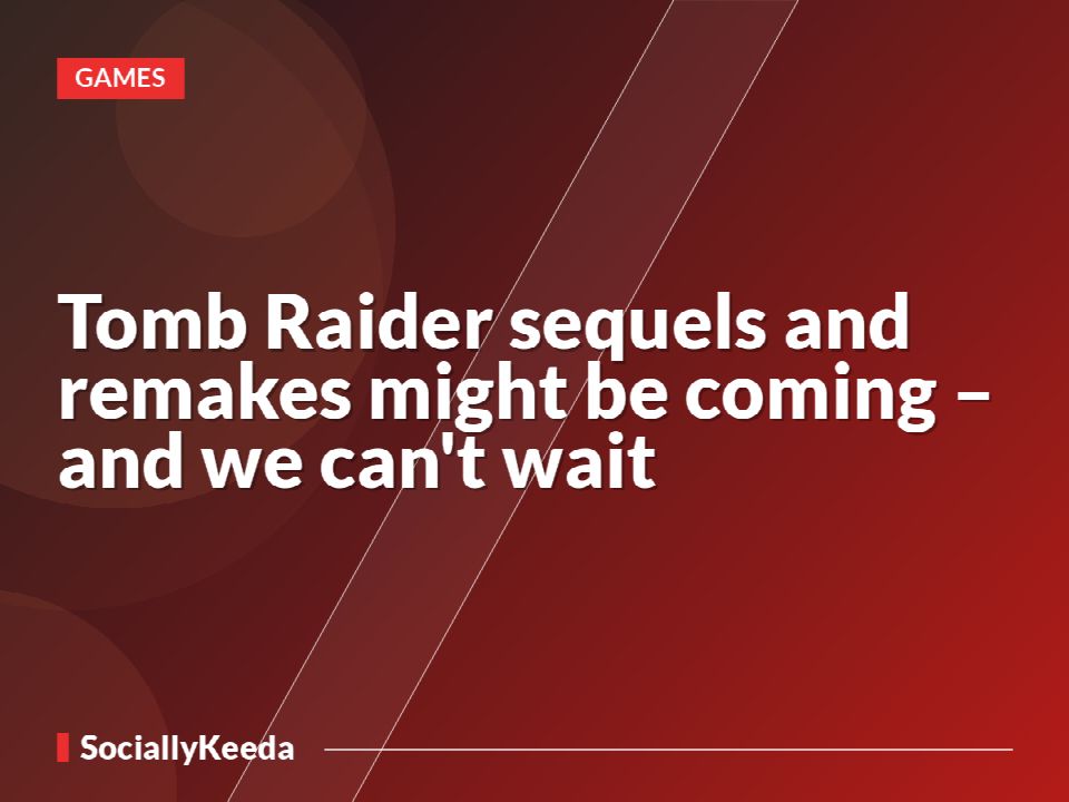 Tomb Raider sequels and remakes might be coming – and we can't wait