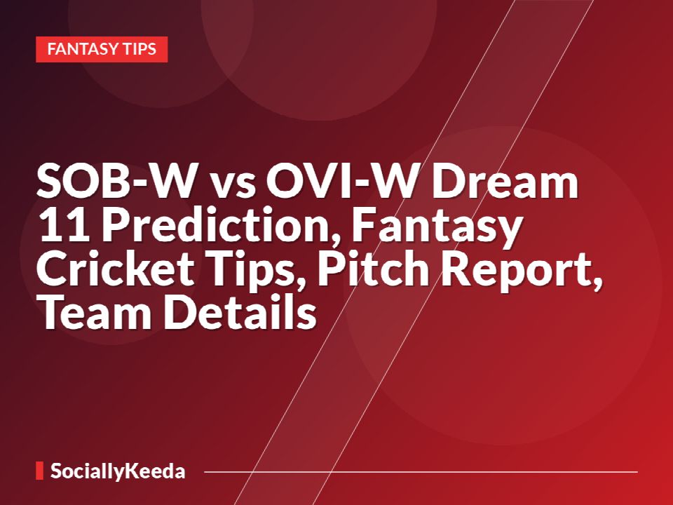 SOB-W vs OVI-W Dream 11 Prediction, Fantasy Cricket Tips, Pitch Report, Team Details