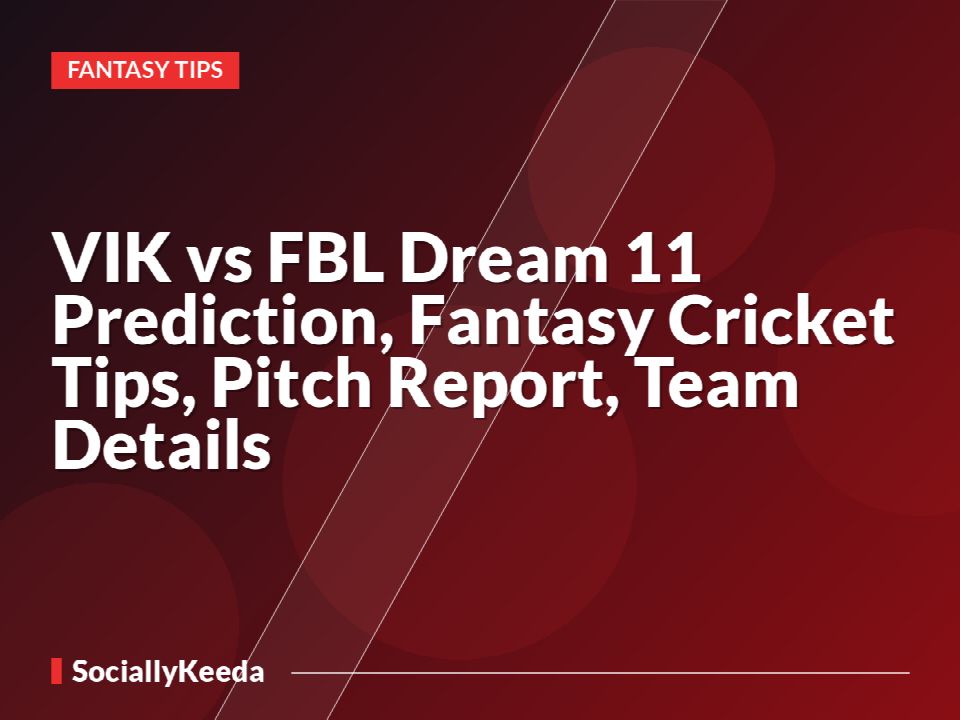 VIK vs FBL Dream 11 Prediction, Fantasy Cricket Tips, Pitch Report, Team Details