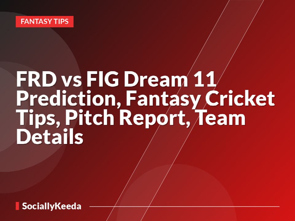 FRD vs FIG Dream 11 Prediction, Fantasy Cricket Tips, Pitch Report, Team Details