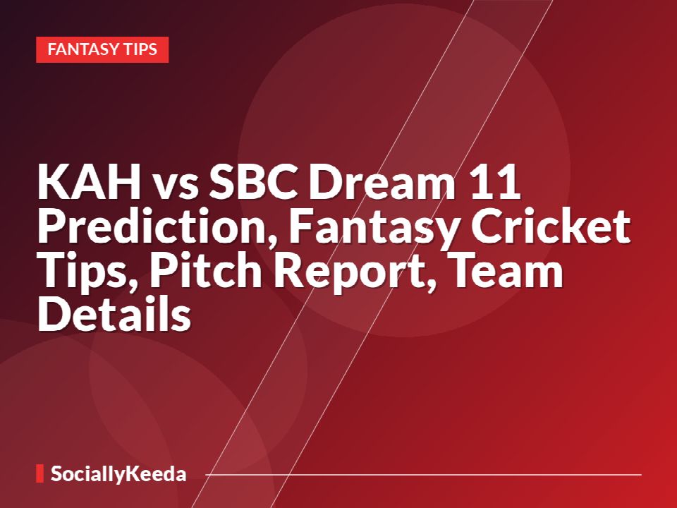 KAH vs SBC Dream 11 Prediction, Fantasy Cricket Tips, Pitch Report, Team Details
