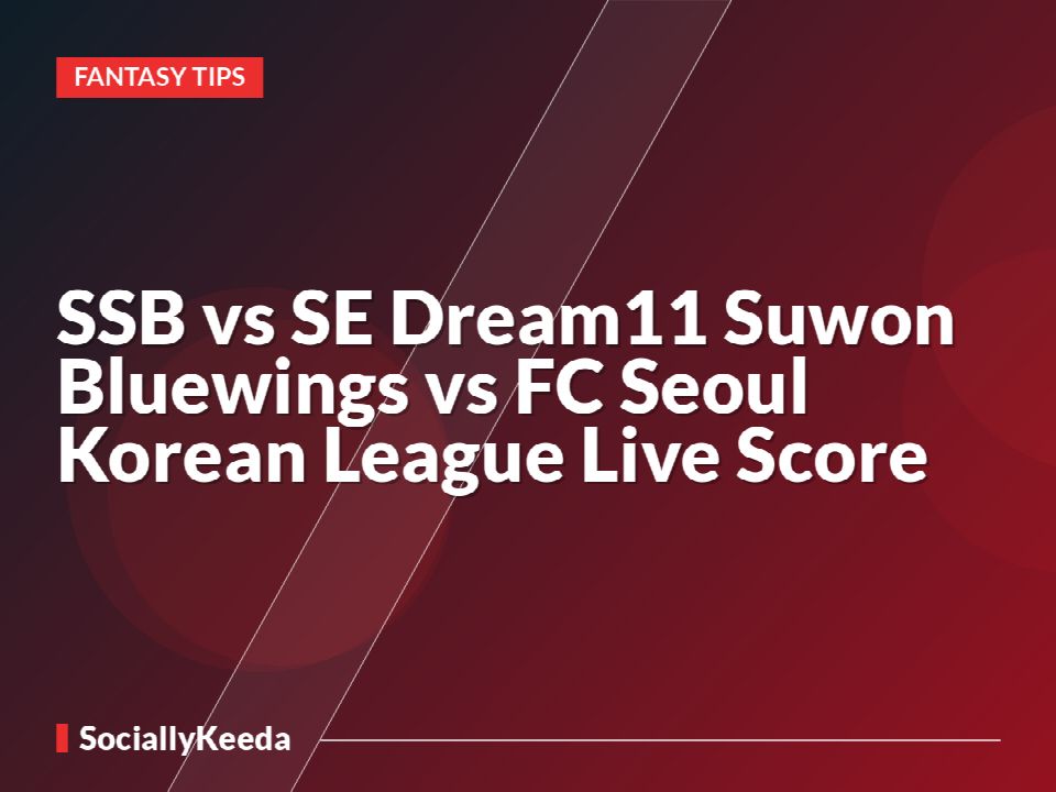 SSB vs SE Dream11 Suwon Bluewings vs FC Seoul Korean League Live Score
