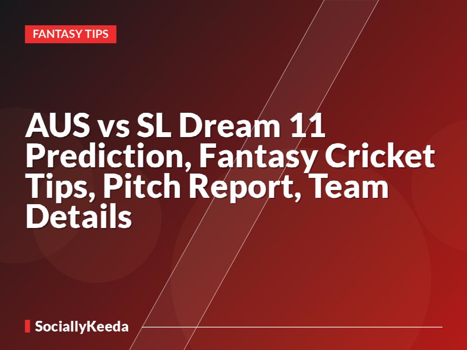 AUS vs SL Dream 11 Prediction, Fantasy Cricket Tips, Pitch Report, Team Details