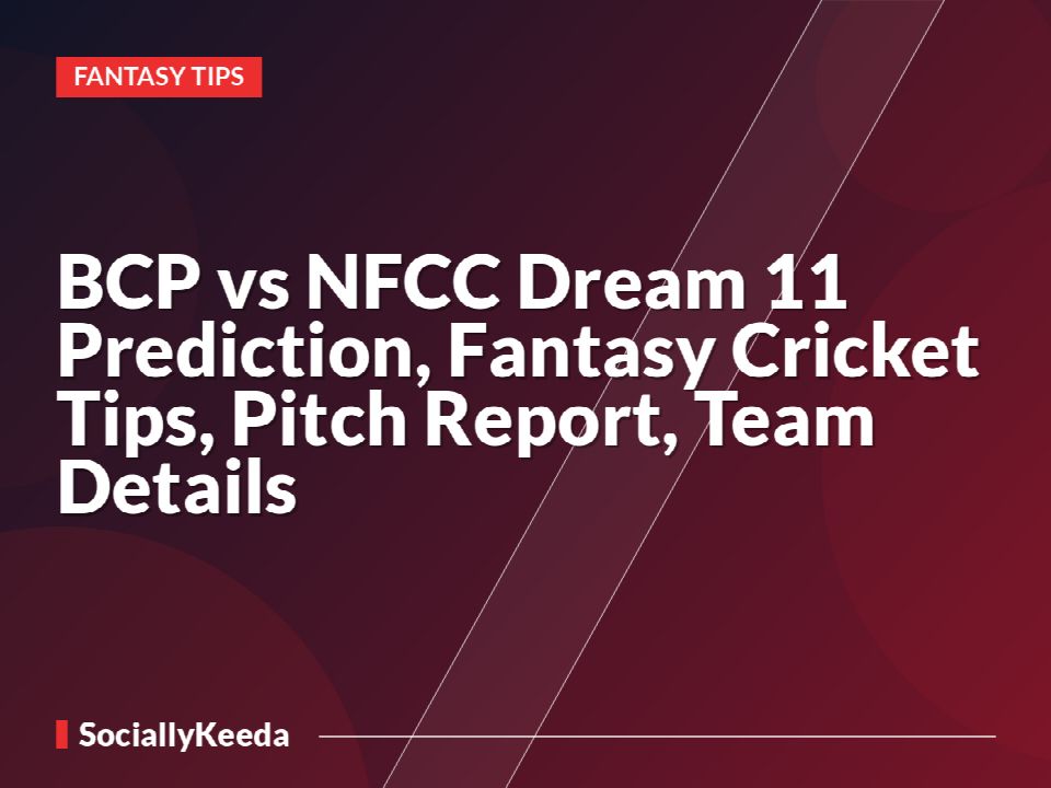 BCP vs NFCC Dream 11 Prediction, Fantasy Cricket Tips, Pitch Report, Team Details