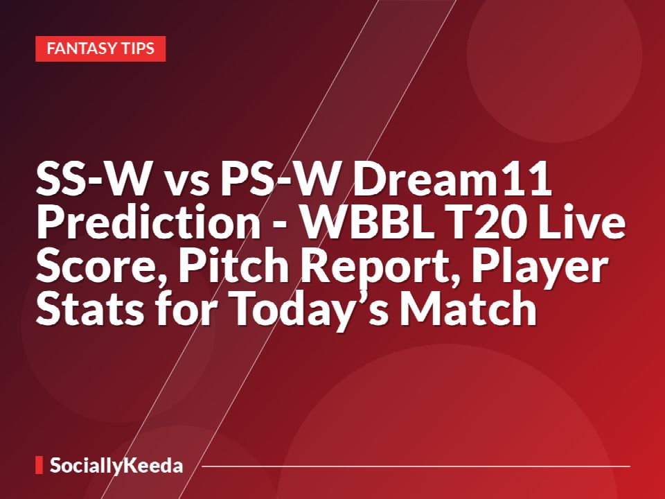 SS-W vs PS-W Dream11 Prediction - WBBL T20 Live Score, Pitch Report, Player Stats for Today’s Match