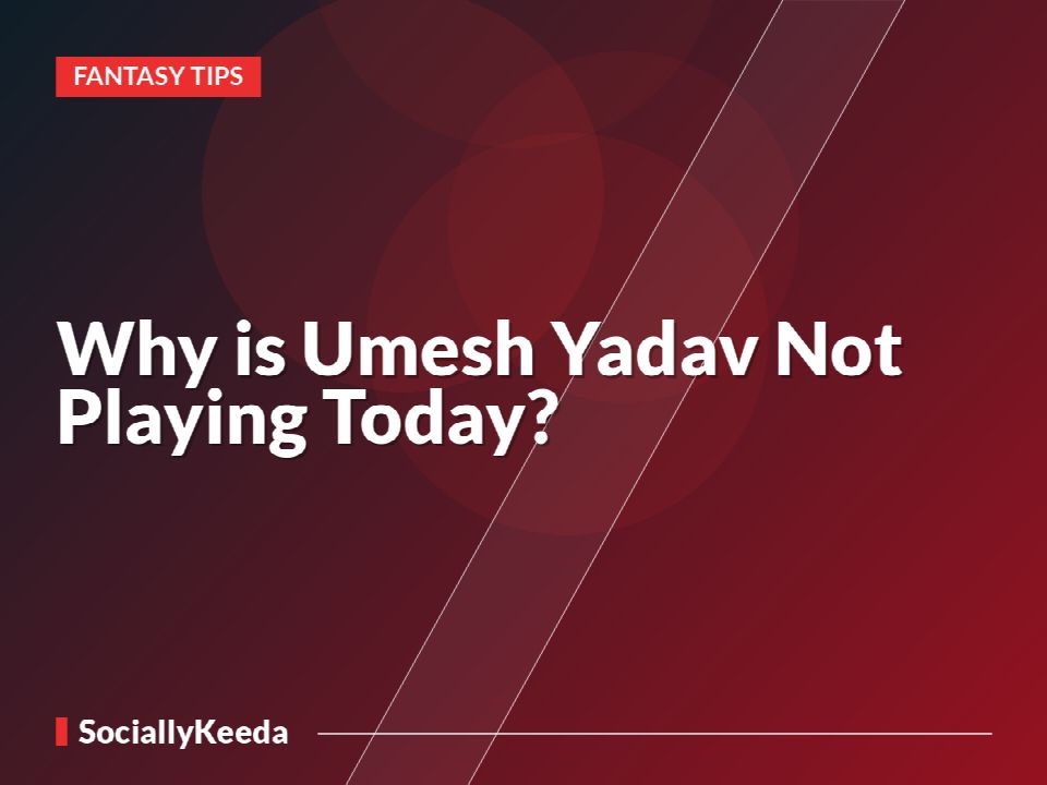 Why is Umesh Yadav Not Playing Today?