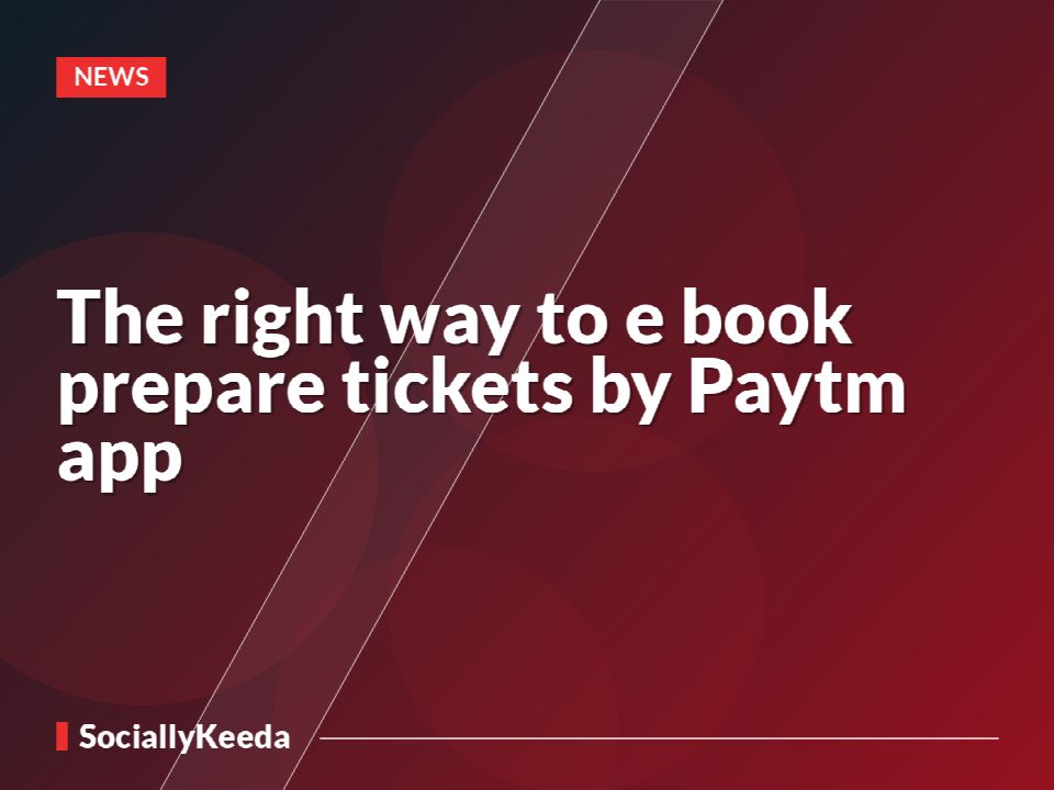 The right way to e book prepare tickets by Paytm app