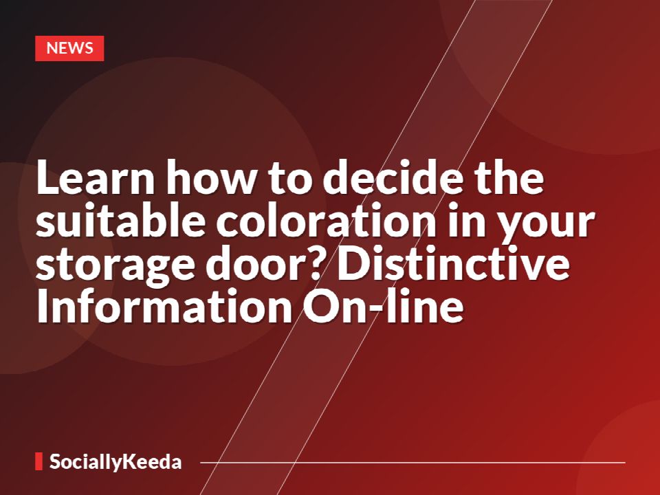 Learn how to decide the suitable coloration in your storage door? Distinctive Information On-line