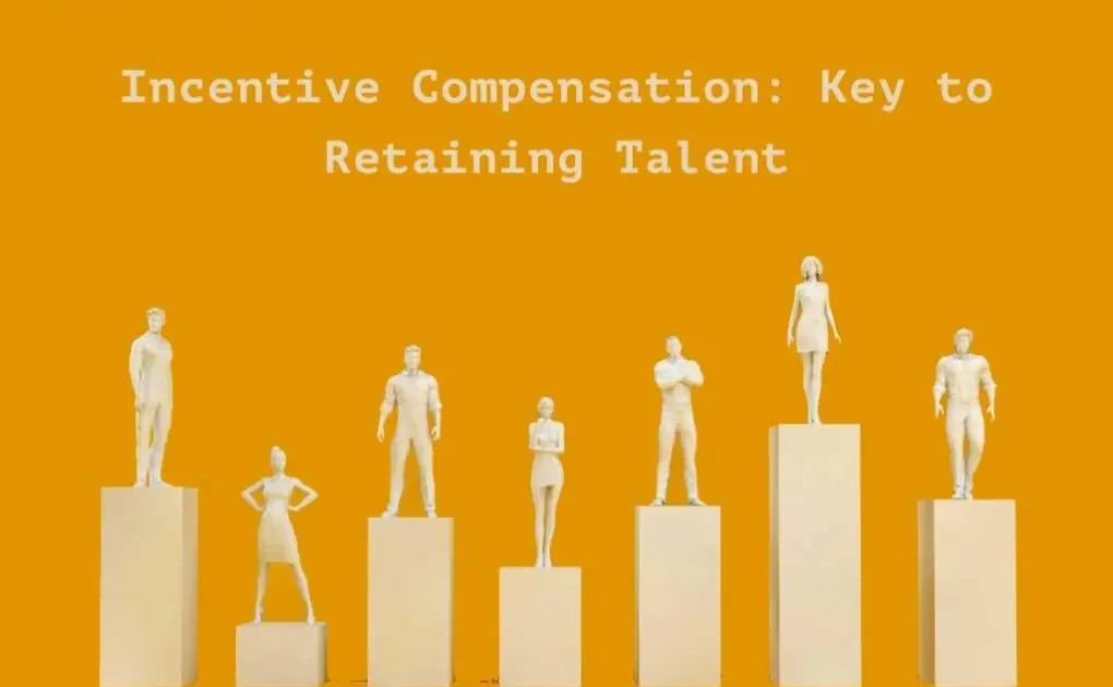 Incentive Compensation: Key to Retaining Talent