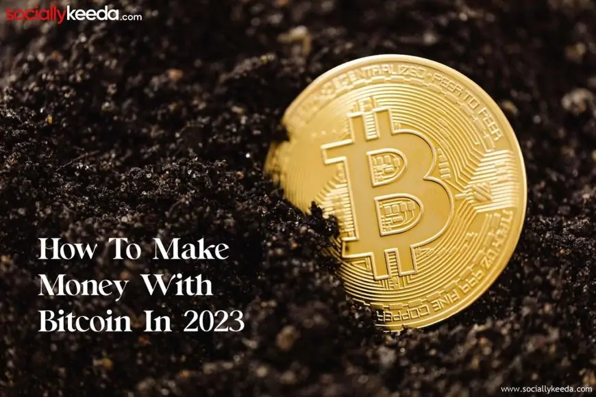 How To Make Money With Bitcoin In 2023