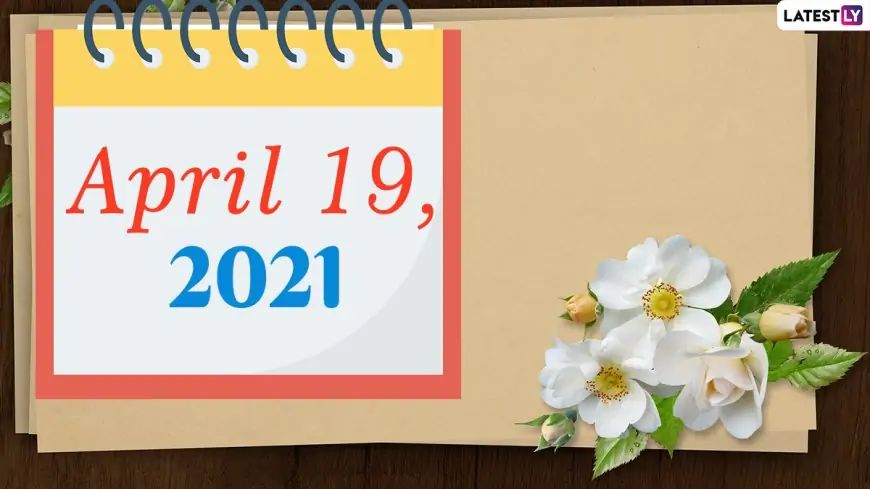 April 19, 2021: Which Day Is Today? Know Holidays, Festivals and Events Falling on Today’s Calendar Date