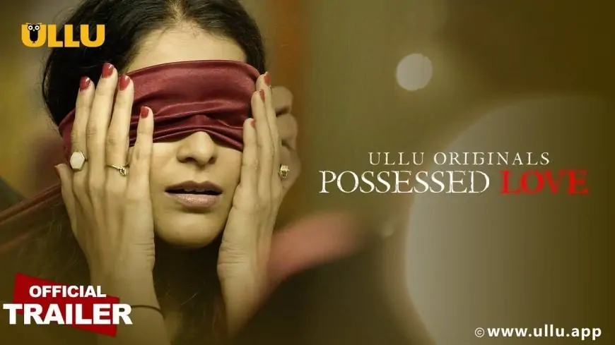 Possessed Love Ullu Web Series Full Episode Watch Online, Cast, Actress Name, Wiki & More