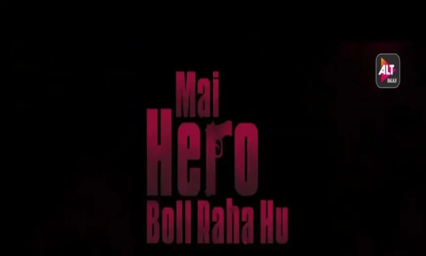 Mai Hero Boll Raha Hu Alt Balaji Web Series All Episode Released Watch Online