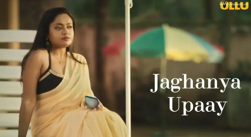 UPAAY I Jaghanya I ULLU Originals I Web Series Cast, Crew, Roles & Story Watch Online – Socially Keeda