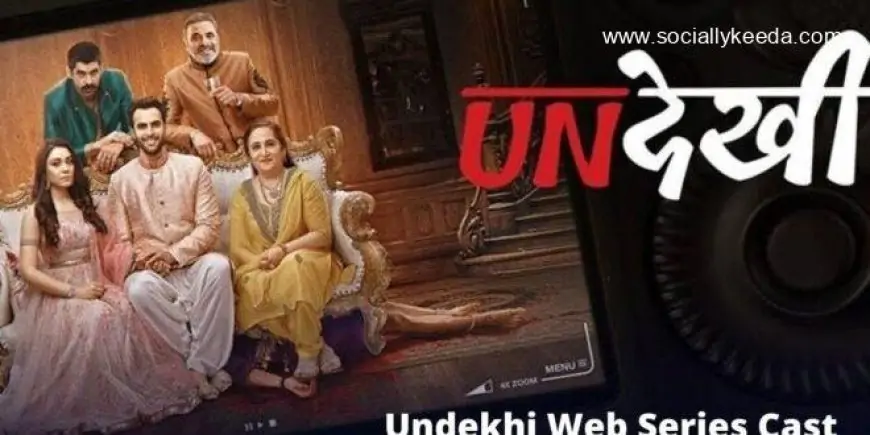 Undekhi Web Series Cast, Release Date, Trailer, And Complete Details About The Series – Socially Keeda