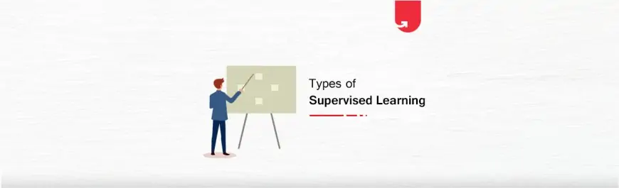 6 Types of Supervised Learning You Must Know About in 2021